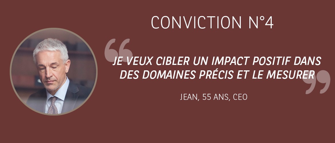 Conviction 4 : Je veux avoir un impact positif dans des domaines précis et pouvoir le mesurer